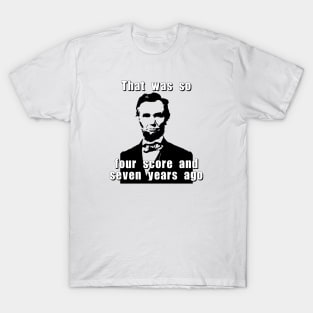 That was so four score and seven years ago T-Shirt